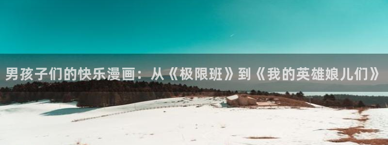 香蕉漫画免费版费：男孩子们的快乐漫画：从《极限班》到《我的英雄娘儿们》